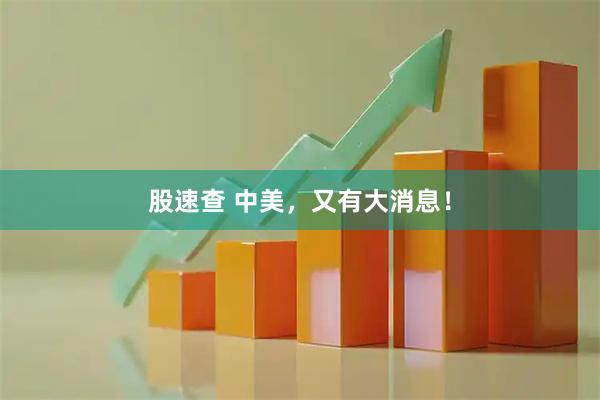股速查 中美，又有大消息！